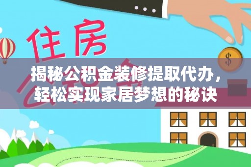 会宁揭秘公积金装修提取代办，轻松实现家居梦想的秘诀
