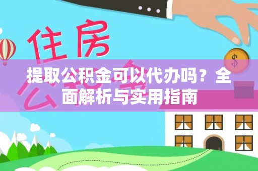 会宁提取公积金可以代办吗？全面解析与实用指南