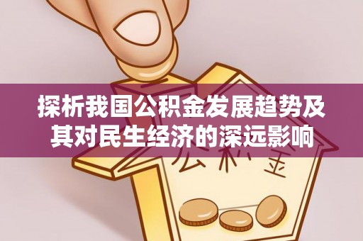 会宁探析我国公积金发展趋势及其对民生经济的深远影响
