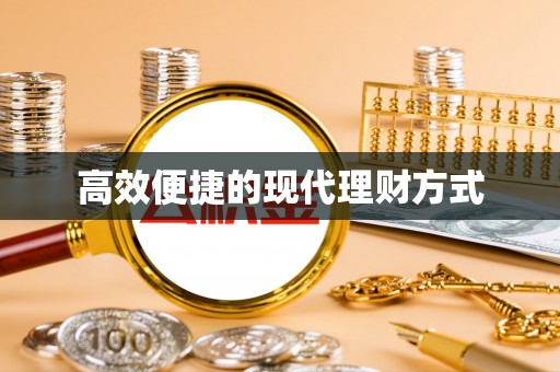 会宁高效便捷的现代理财方式