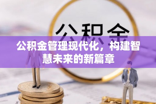 会宁公积金管理现代化，构建智慧未来的新篇章